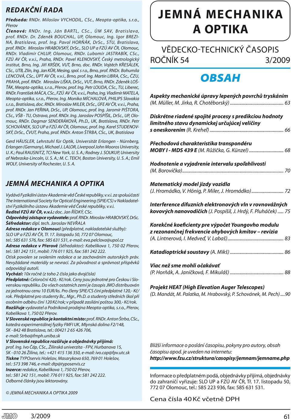 AV ČR, vvi, Pra ha, RNdr Pa vel kle NOV Ský, Český me t ro lo gic ký in sti tut, Brno, Ing Jiří kršek, VUT, Brno, doc RNdr Voj těch křes á lek, CSc, UTB, Zlín, Ing Jan kůr, Me sing, spol s ro, Brno,