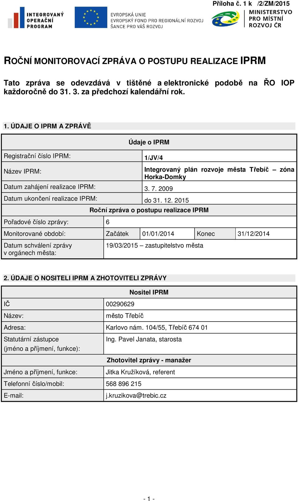 2015 Roční zpráva o postupu realizace IPRM Pořadové číslo zprávy: 6 Monitorované období: Začátek 01/01/2014 Konec 31/12/2014 Datum schválení zprávy v orgánech města: 19/03/2015 zastupitelstvo města 2.