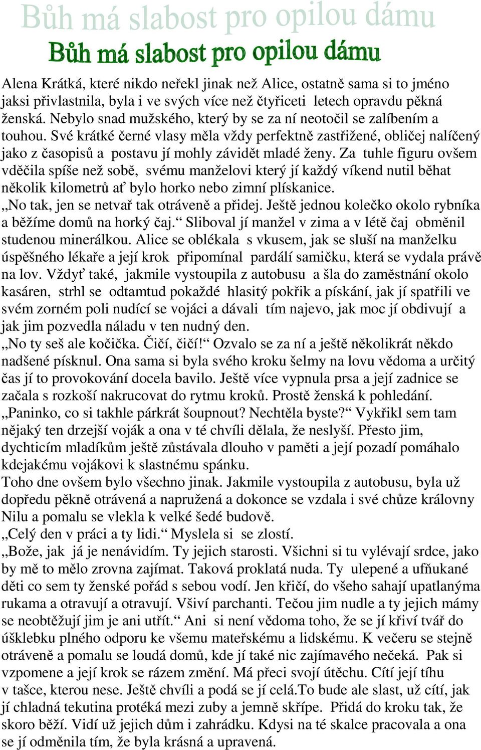 Za tuhle figuru ovšem vděčila spíše než sobě, svému manželovi který jí každý víkend nutil běhat několik kilometrů ať bylo horko nebo zimní plískanice. No tak, jen se netvař tak otráveně a přidej.