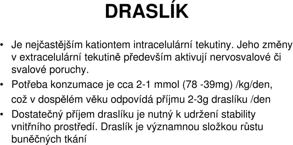 Potřeba konzumace je cca 2-1 mmol (78-39mg) /kg/den, což v dospělém věku odpovídá příjmu 2-3g