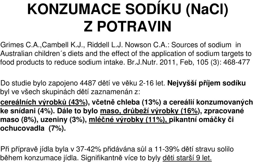 Nejvyšší příjem sodíku byl ve všech skupinách dětí zaznamenán z: cereálních výrobků (43%), včetně chleba (13%) a cereálií konzumovaných ke snídani (4%).