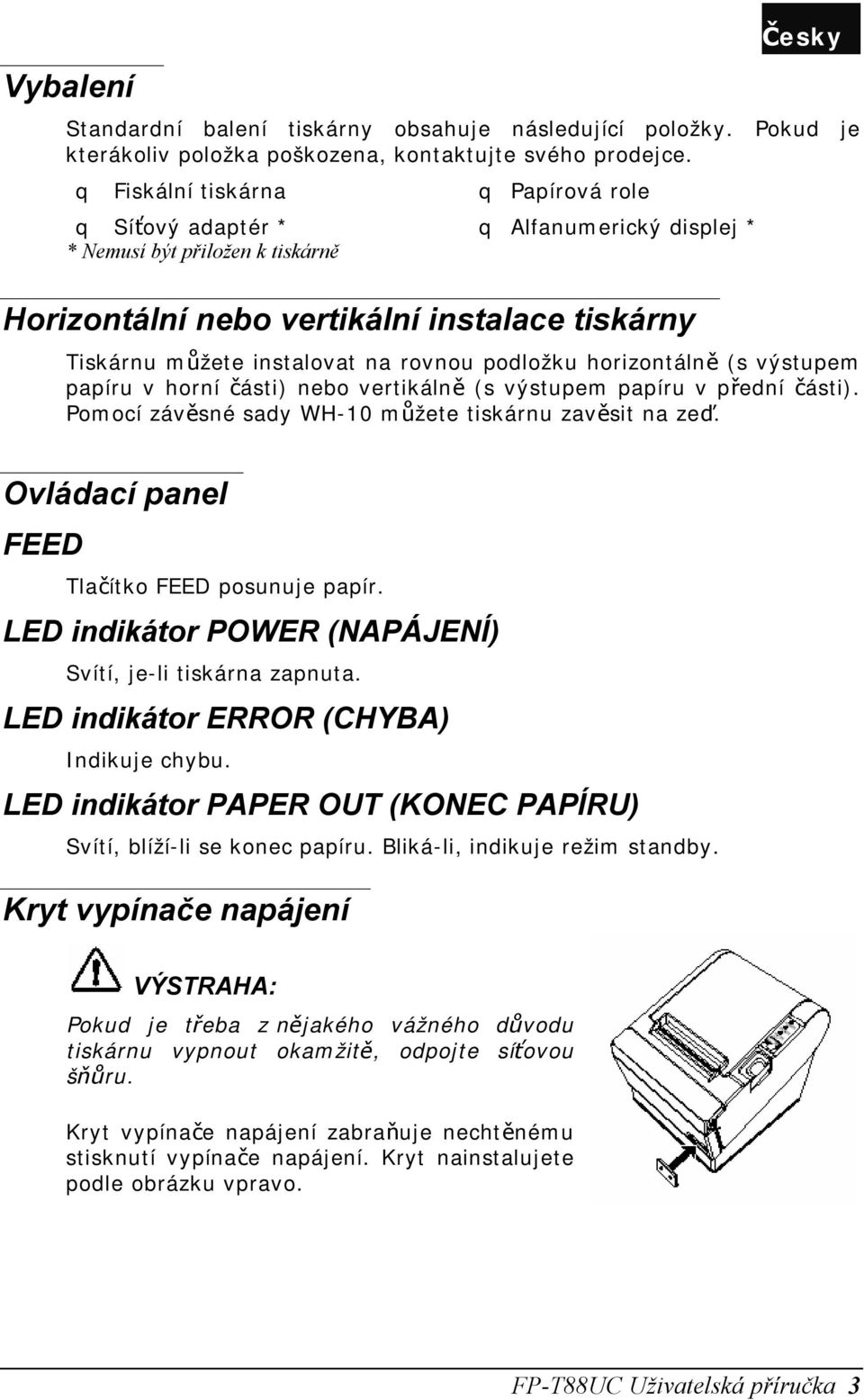 podložku horizontálně (s výstupem papíru v horní části) nebo vertikálně (s výstupem papíru v přední části). Pomocí závěsné sady WH-10 můžete tiskárnu zavěsit na zeď.