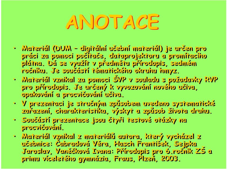 V prezentaci je stručným způsobem uvedeno systematické zařazení, charakteristika, výskyt a způsob života druhu. Součástí prezentace jsou čtyři testové otázky na procvičování.