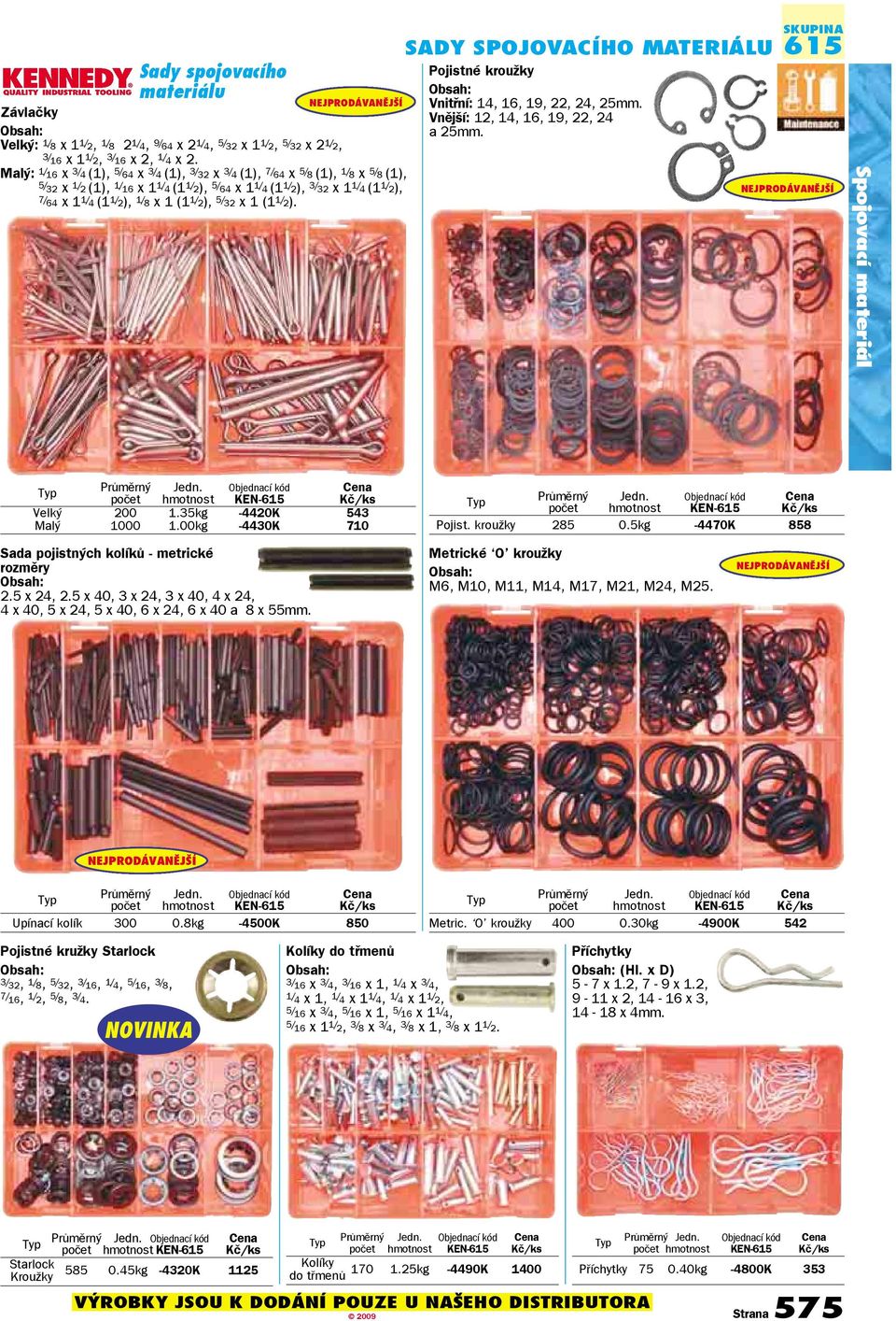 1/ 4 (1 1/ 2), 1/ 8 x 1 (1 1/ 2), 5/ 32 x 1 (1 1/ 2). SADY SPOJOVACÍHO MATERIÁLU Pojistné kroužky Vnitřní: 14, 16, 19, 22, 24, 25mm. Vnější: 12, 14, 16, 19, 22, 24 a 25mm.