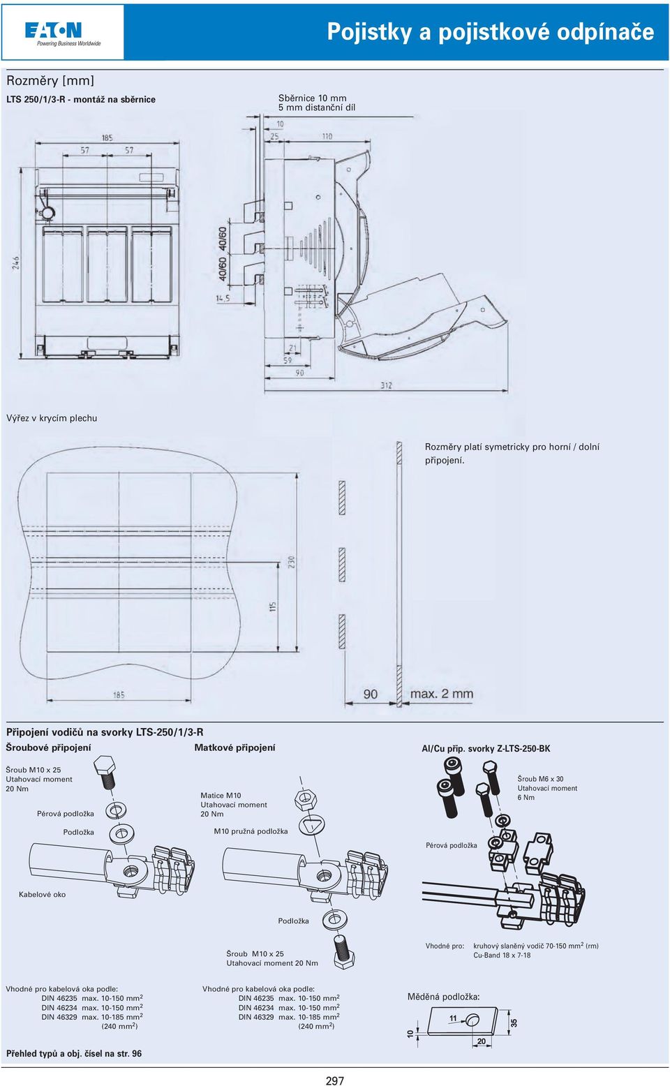 svorky Z-LTS-250-BK Pérová podložka Matice M10 Šroub M6 x 30 6 Nm M10 pružná podložka Pérová podložka Kabelové oko Vhodné pro: kruhový slaněný vodič 70-150 mm 2