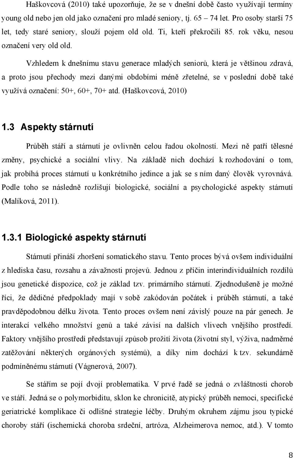 Vzhledem k dnešnímu stavu generace mladých seniorů, která je většinou zdravá, a proto jsou přechody mezi danými obdobími méně zřetelné, se v poslední době také využívá označení: 50+, 60+, 70+ atd.