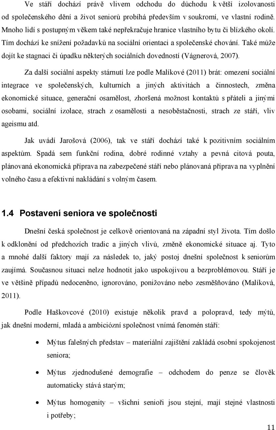 Také může dojít ke stagnaci či úpadku některých sociálních dovedností (Vágnerová, 2007).