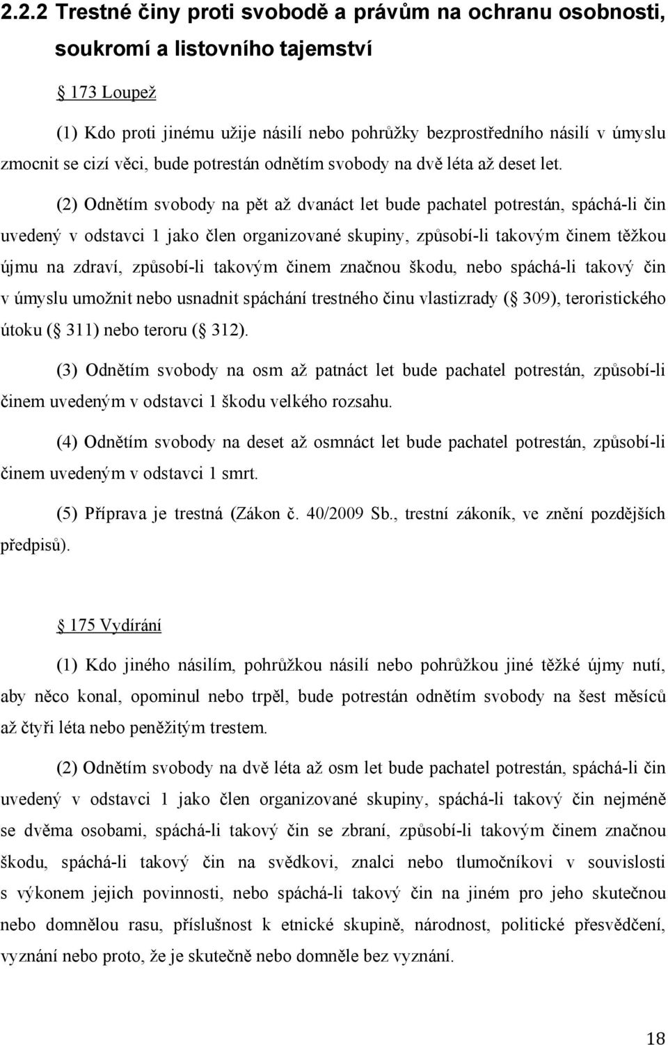 (2) Odnětím svobody na pět až dvanáct let bude pachatel potrestán, spáchá-li čin uvedený v odstavci 1 jako člen organizované skupiny, způsobí-li takovým činem těžkou újmu na zdraví, způsobí-li