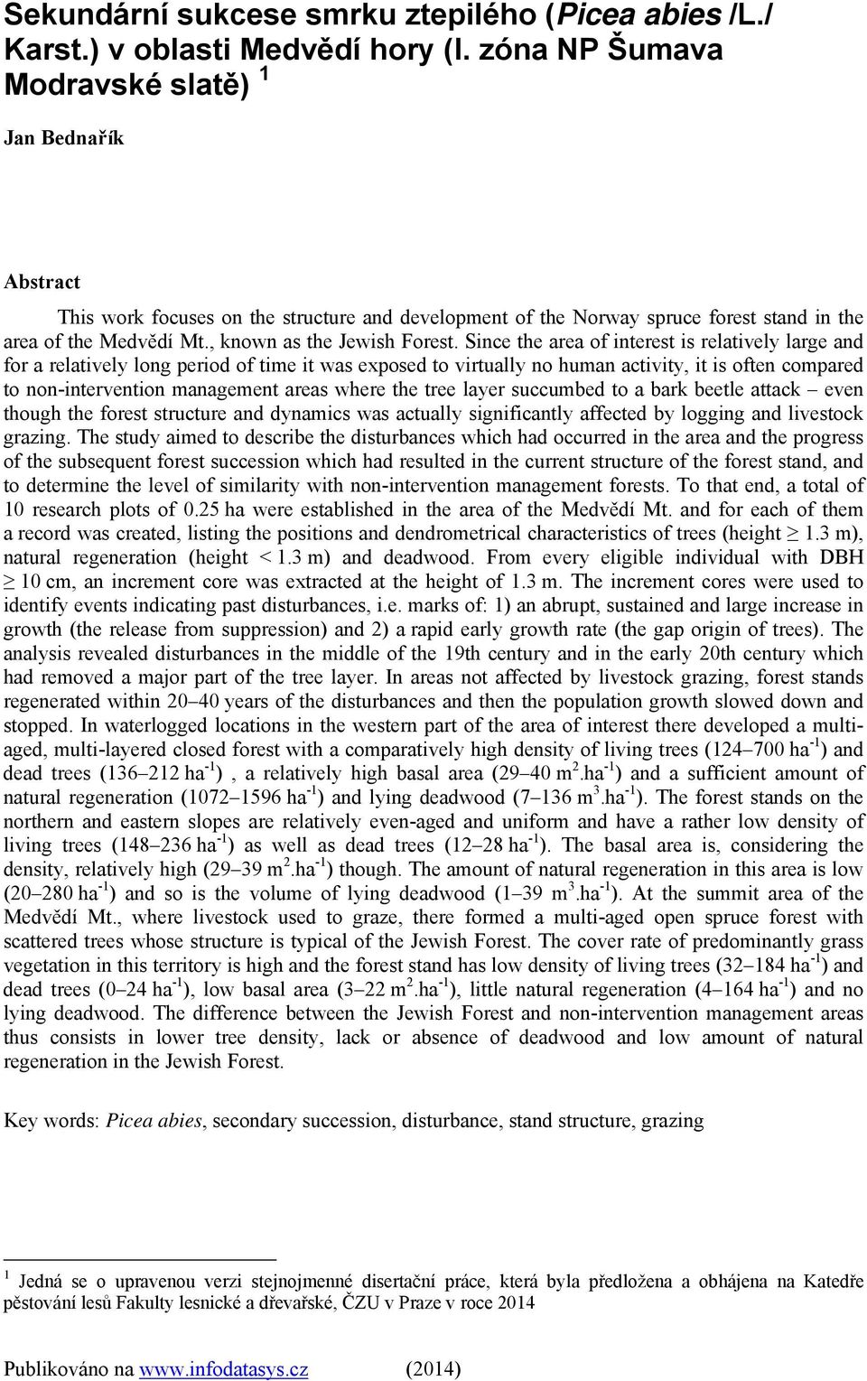Since the area of interest is relatively large and for a relatively long period of time it was exposed to virtually no human activity, it is often compared to non-intervention management areas where