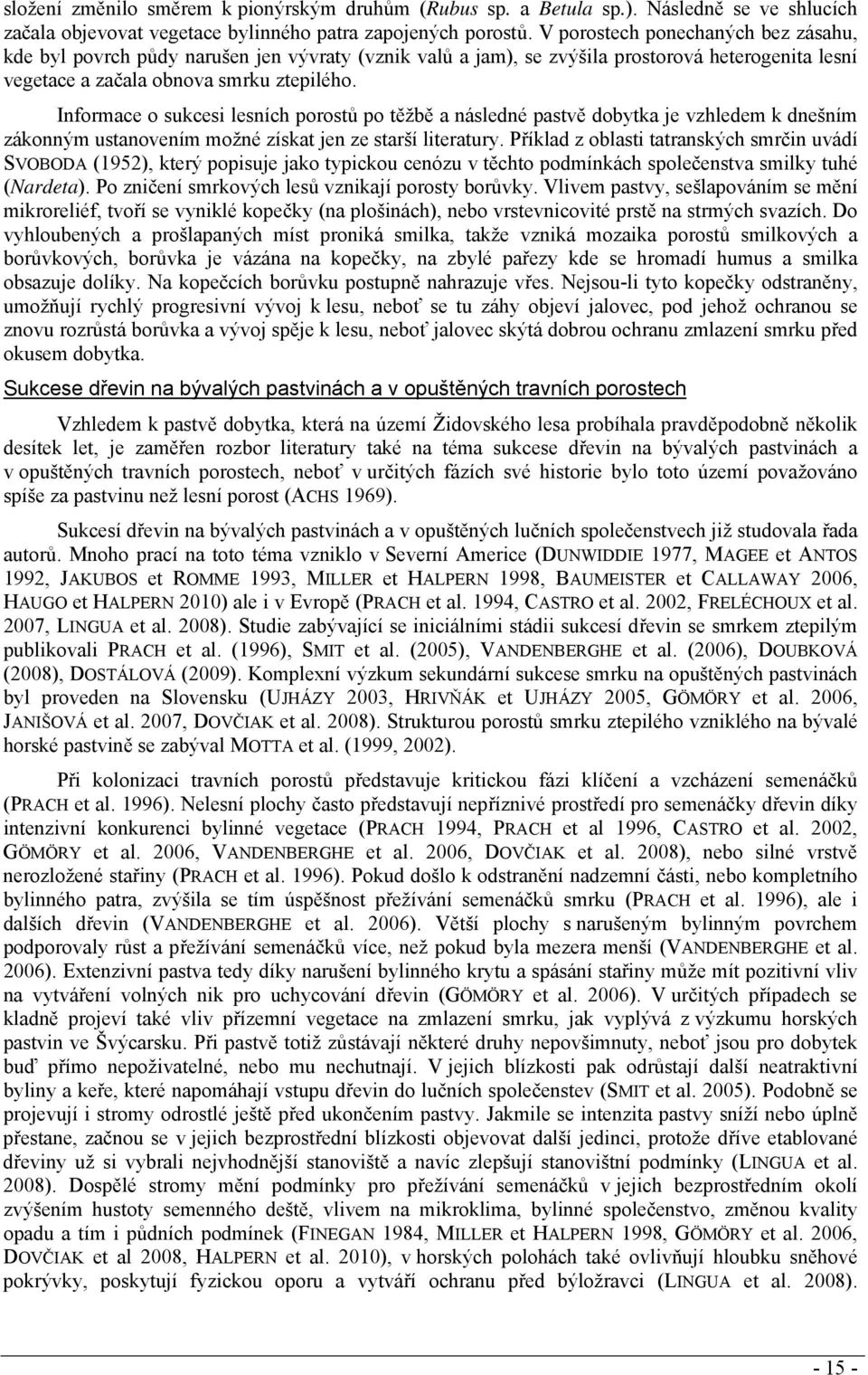 Informace o sukcesi lesních porostů po těžbě a následné pastvě dobytka je vzhledem k dnešním zákonným ustanovením možné získat jen ze starší literatury.