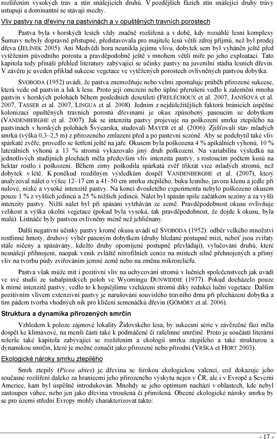představovala pro majitele lesů větší zdroj příjmů, než byl prodej dřeva (JELÍNEK 2005).