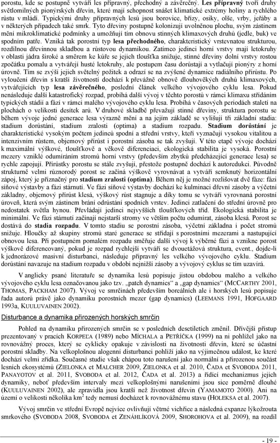 Typickými druhy přípravných lesů jsou borovice, břízy, osiky, olše, vrby, jeřáby a v některých případech také smrk.