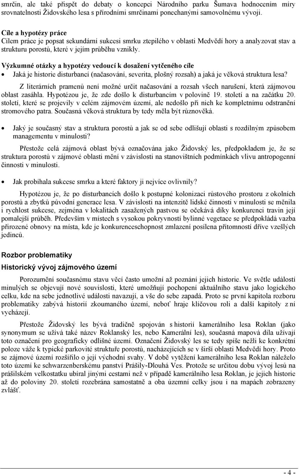 Výzkumné otázky a hypotézy vedoucí k dosažení vytčeného cíle Jaká je historie disturbancí (načasování, severita, plošný rozsah) a jaká je věková struktura lesa?