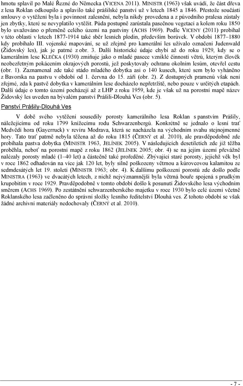 Půda postupně zarůstala pasečnou vegetací a kolem roku 1850 bylo uvažováno o přeměně celého území na pastviny (ACHS 1969).
