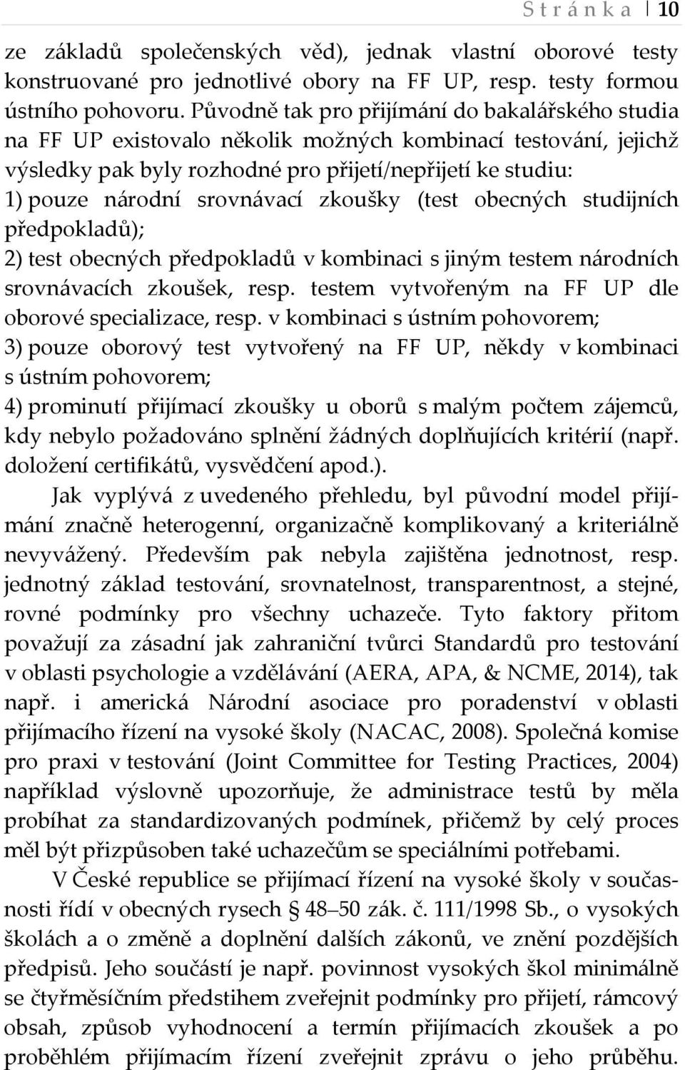 srovnávací zkoušky (test obecných studijních předpokladů); 2) test obecných předpokladů v kombinaci s jiným testem národních srovnávacích zkoušek, resp.