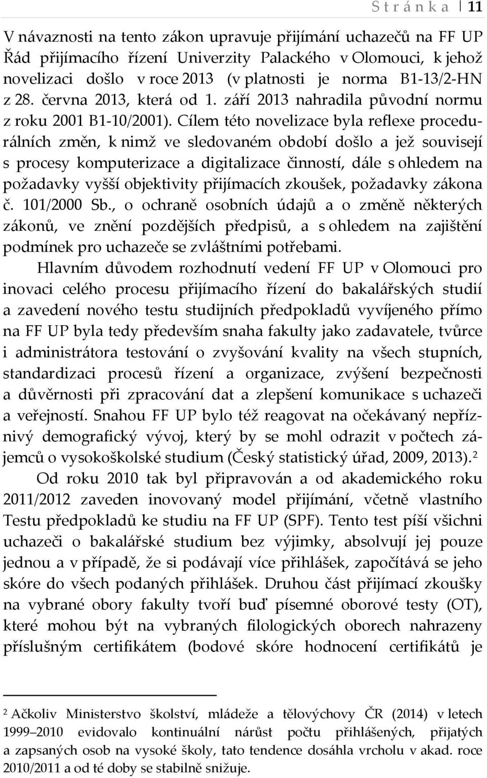 Cílem této novelizace byla reflexe procedurálních změn, k nimž ve sledovaném období došlo a jež souvisejí s procesy komputerizace a digitalizace činností, dále s ohledem na požadavky vyšší