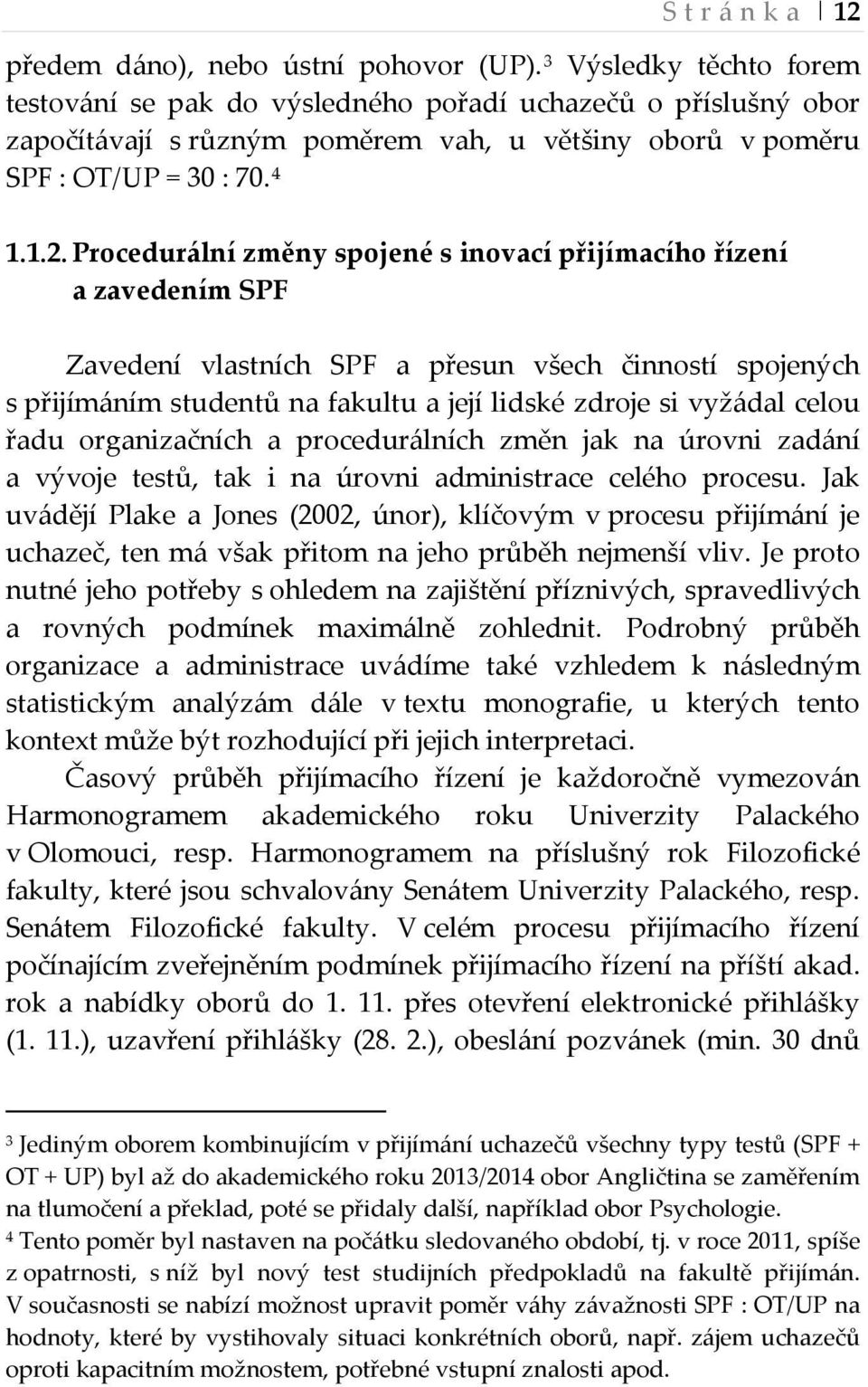 Procedurální změny spojené s inovací přijímacího řízení a zavedením SPF Zavedení vlastních SPF a přesun všech činností spojených s přijímáním studentů na fakultu a její lidské zdroje si vyžádal celou
