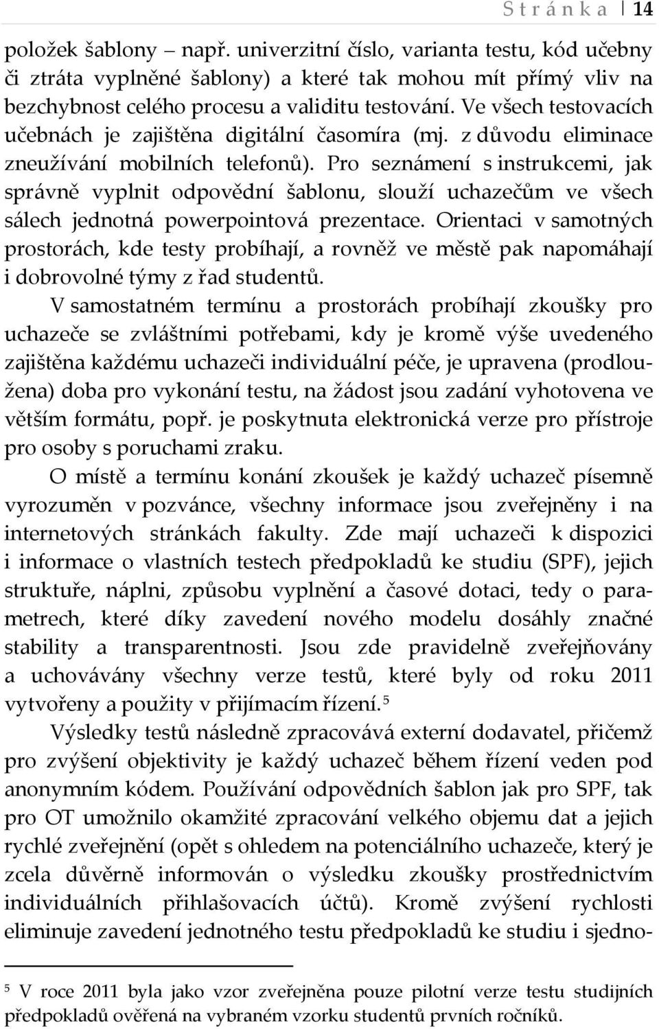 Pro seznámení s instrukcemi, jak správně vyplnit odpovědní šablonu, slouží uchazečům ve všech sálech jednotná powerpointová prezentace.
