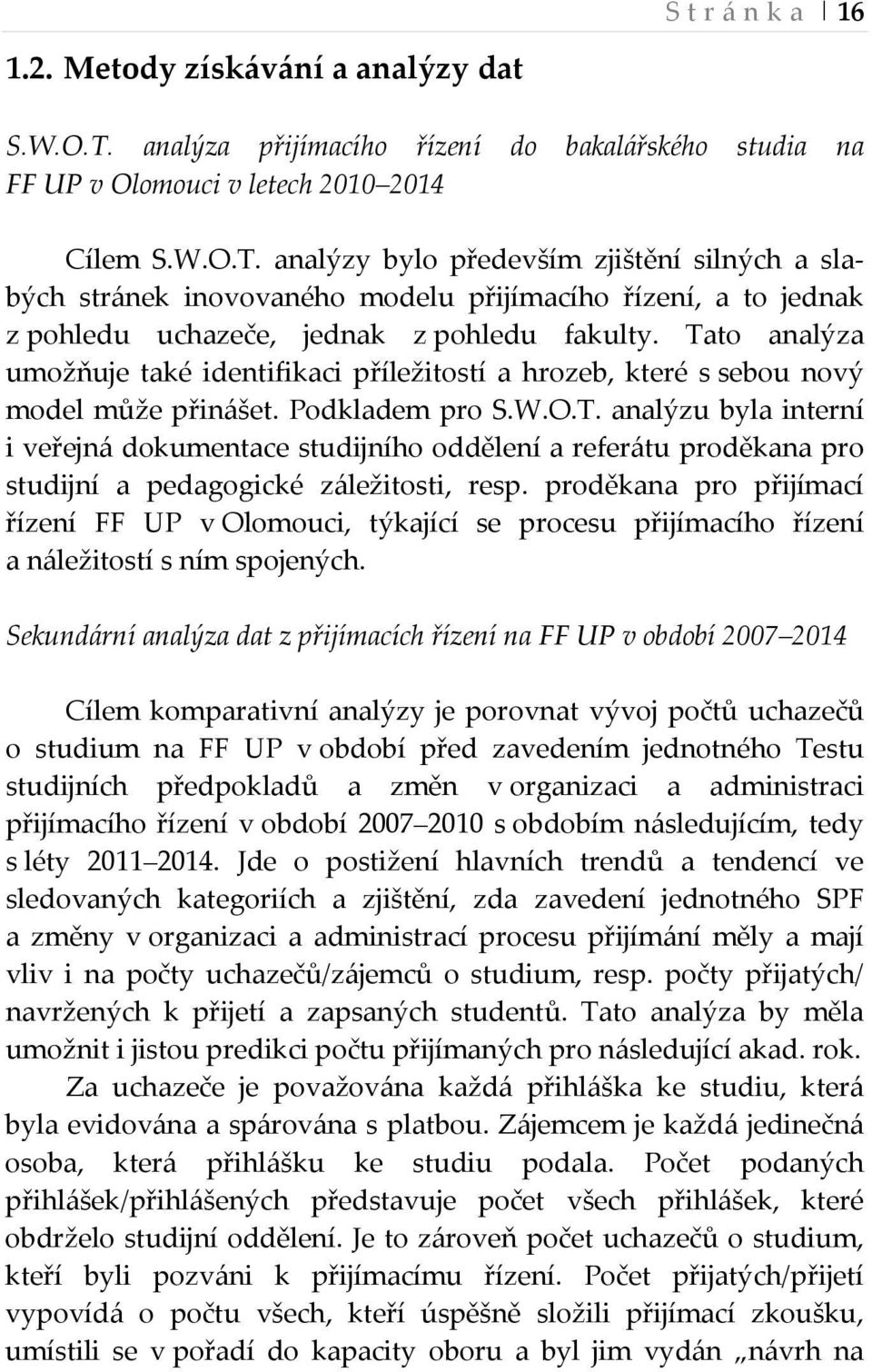 analýzy bylo především zjištění silných a slabých stránek inovovaného modelu přijímacího řízení, a to jednak z pohledu uchazeče, jednak z pohledu fakulty.