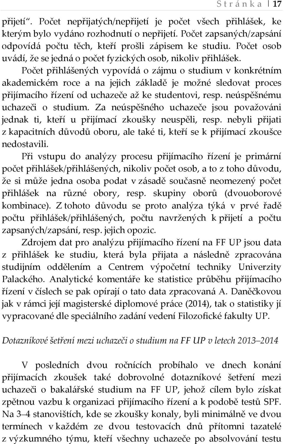 Počet přihlášených vypovídá o zájmu o studium v konkrétním akademickém roce a na jejich základě je možné sledovat proces přijímacího řízení od uchazeče až ke studentovi, resp.