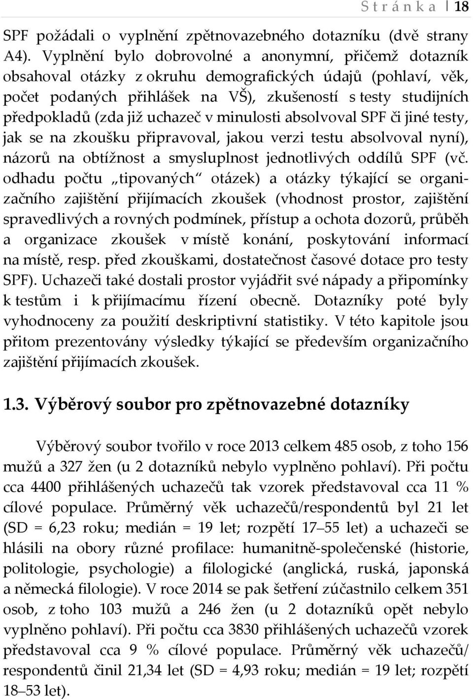 uchazeč v minulosti absolvoval SPF či jiné testy, jak se na zkoušku připravoval, jakou verzi testu absolvoval nyní), názorů na obtížnost a smysluplnost jednotlivých oddílů SPF (vč.