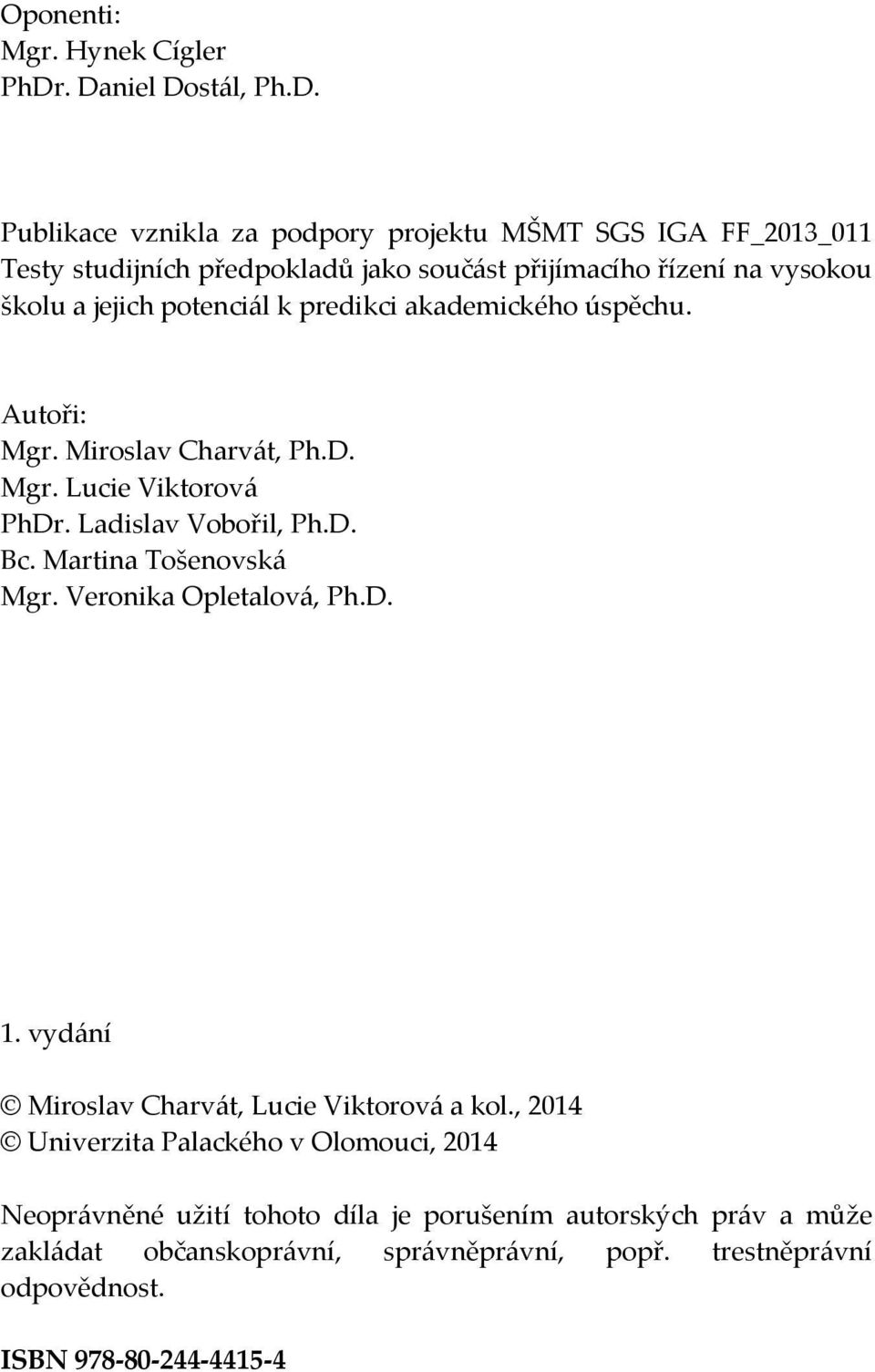 školu a jejich potenciál k predikci akademického úspěchu. Autoři: Mgr. Miroslav Charvát, Ph.D. Mgr. Lucie Viktorová PhDr. Ladislav Vobořil, Ph.D. Bc.
