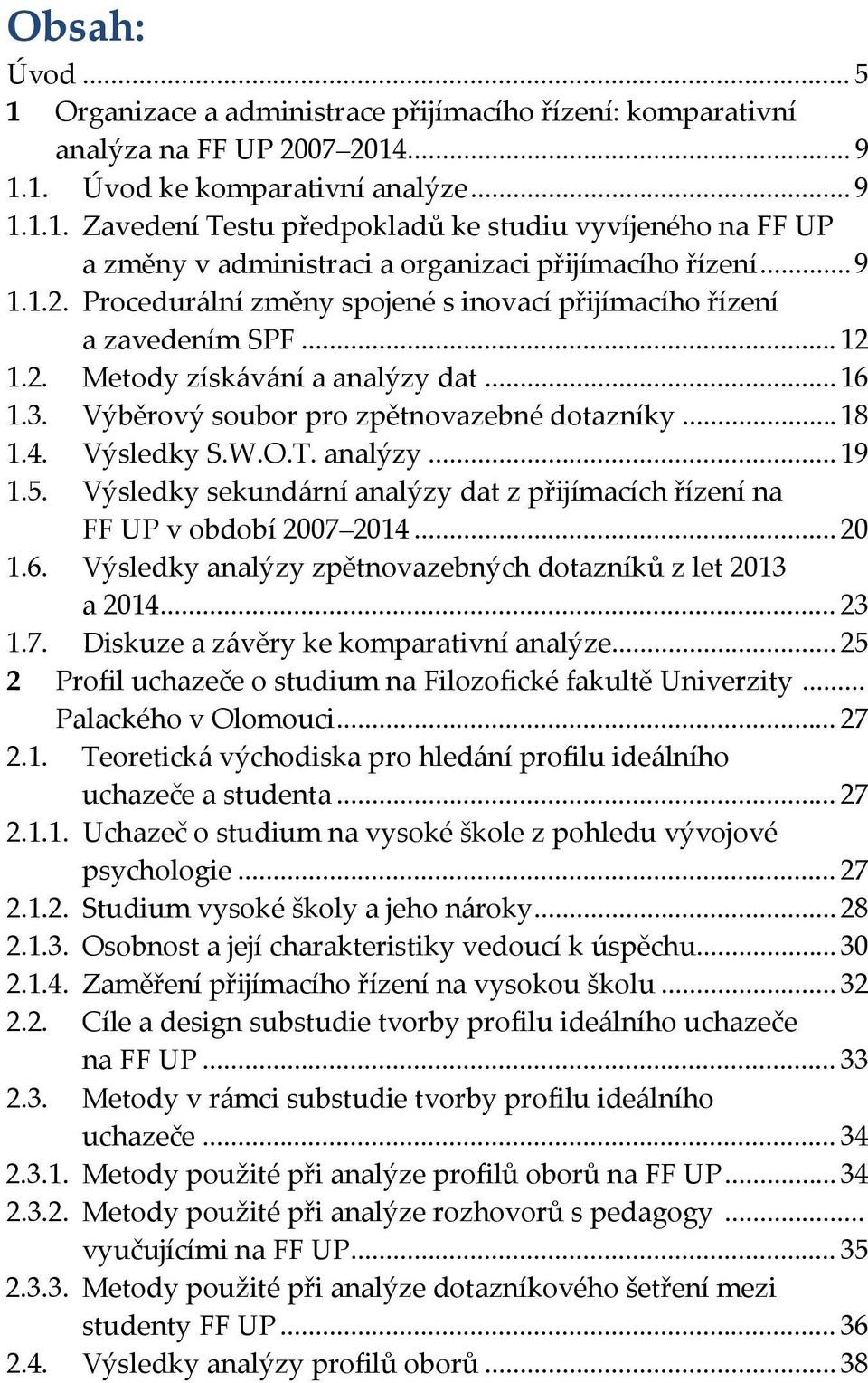Výsledky S.W.O.T. analýzy... 19 1.5. Výsledky sekundární analýzy dat z přijímacích řízení na FF UP v období 2007 2014... 20 1.6. Výsledky analýzy zpětnovazebných dotazníků z let 2013 a 2014... 23 1.7. Diskuze a závěry ke komparativní analýze.