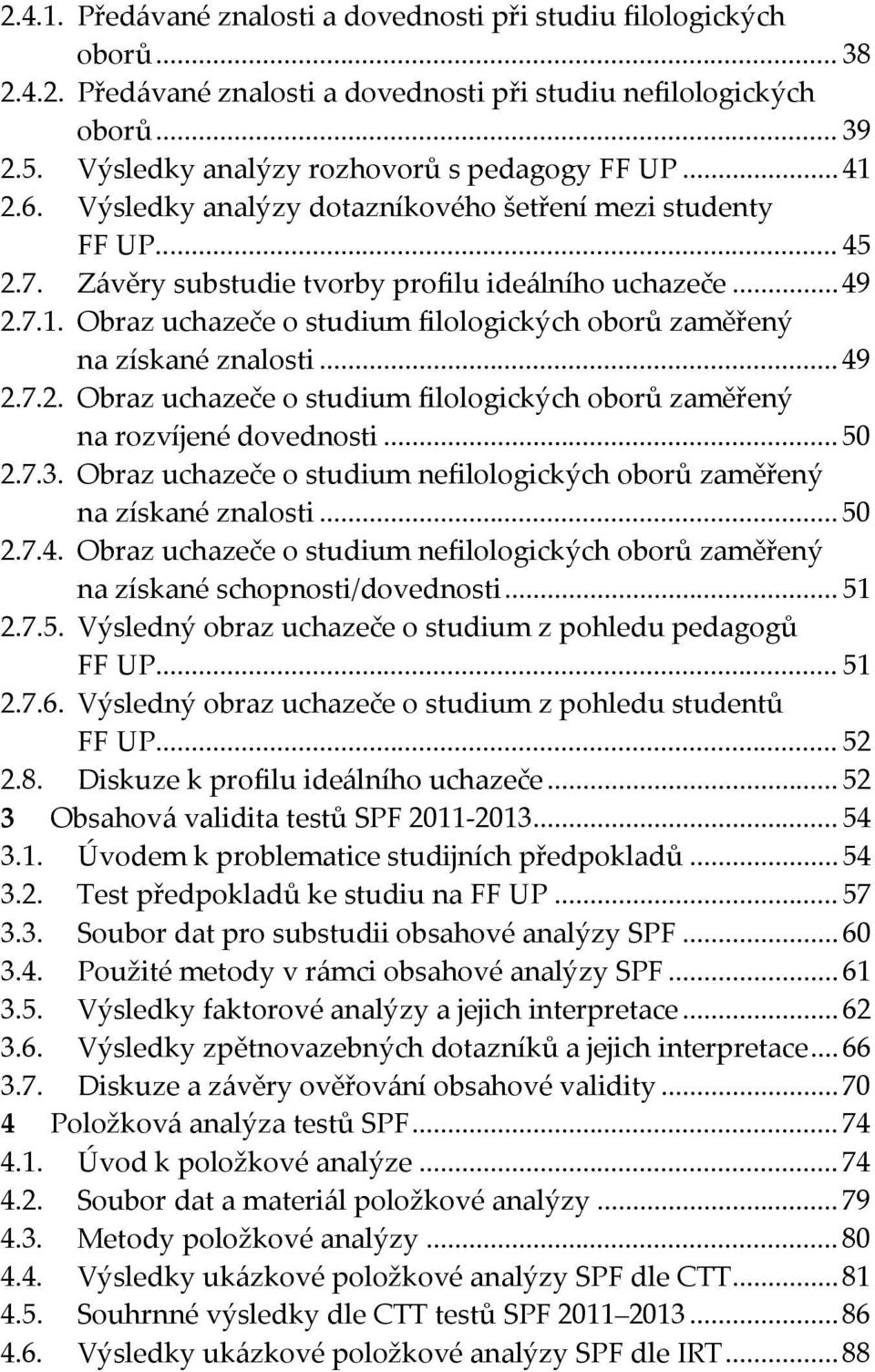 .. 49 2.7.2. Obraz uchazeče o studium filologických oborů zaměřený na rozvíjené dovednosti... 50 2.7.3. Obraz uchazeče o studium nefilologických oborů zaměřený na získané znalosti... 50 2.7.4. Obraz uchazeče o studium nefilologických oborů zaměřený na získané schopnosti/dovednosti.