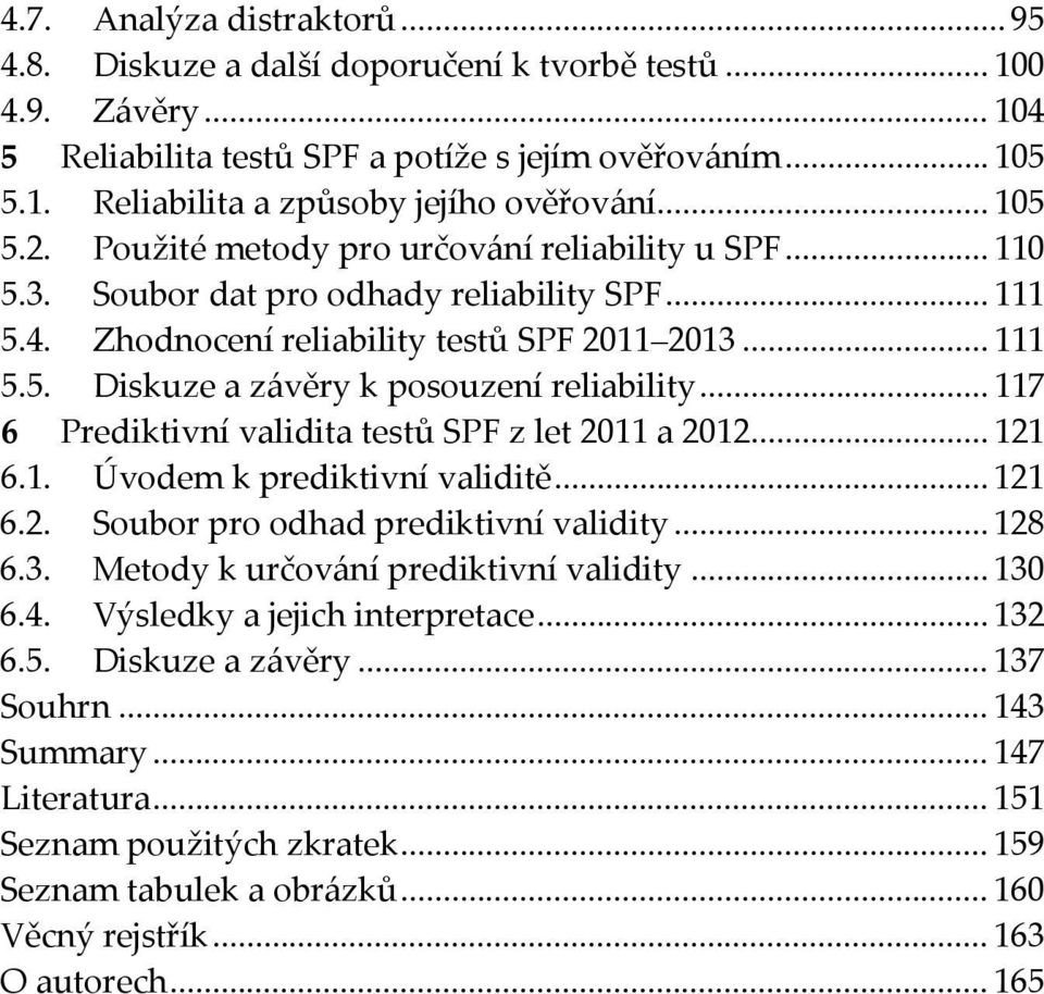 .. 117 6 Prediktivní validita testů SPF z let 2011 a 2012... 121 6.1. Úvodem k prediktivní validitě... 121 6.2. Soubor pro odhad prediktivní validity... 128 6.3.