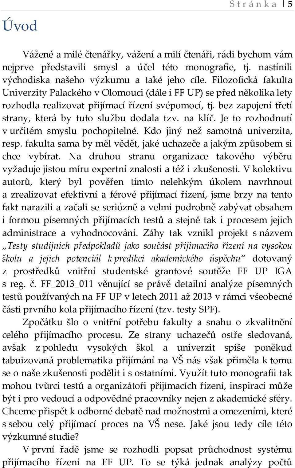 na klíč. Je to rozhodnutí v určitém smyslu pochopitelné. Kdo jiný než samotná univerzita, resp. fakulta sama by měl vědět, jaké uchazeče a jakým způsobem si chce vybírat.