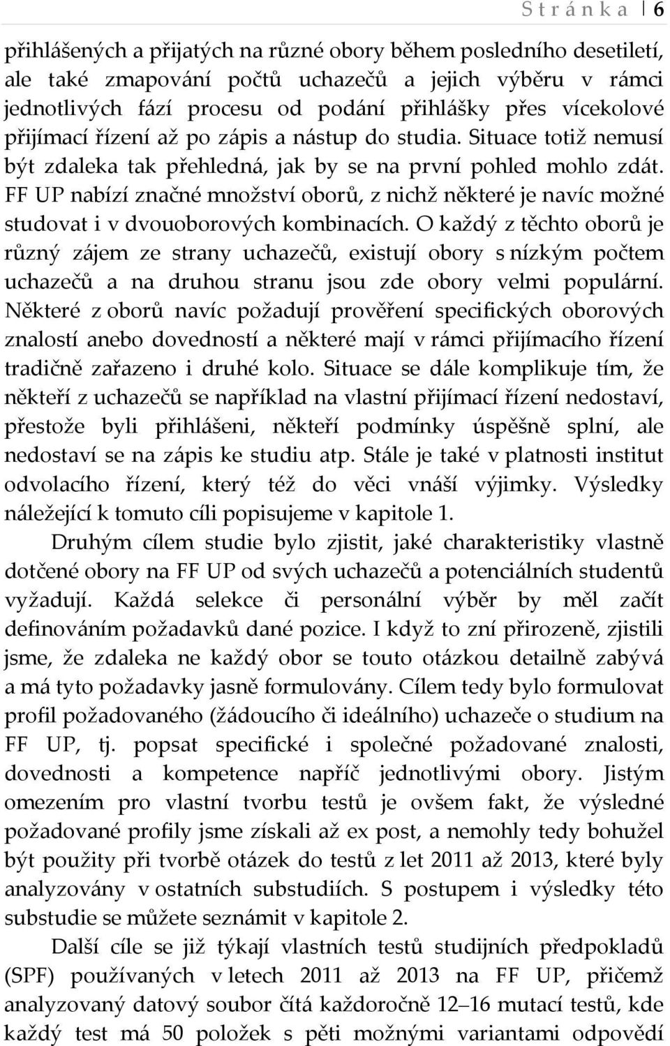 FF UP nabízí značné množství oborů, z nichž některé je navíc možné studovat i v dvouoborových kombinacích.