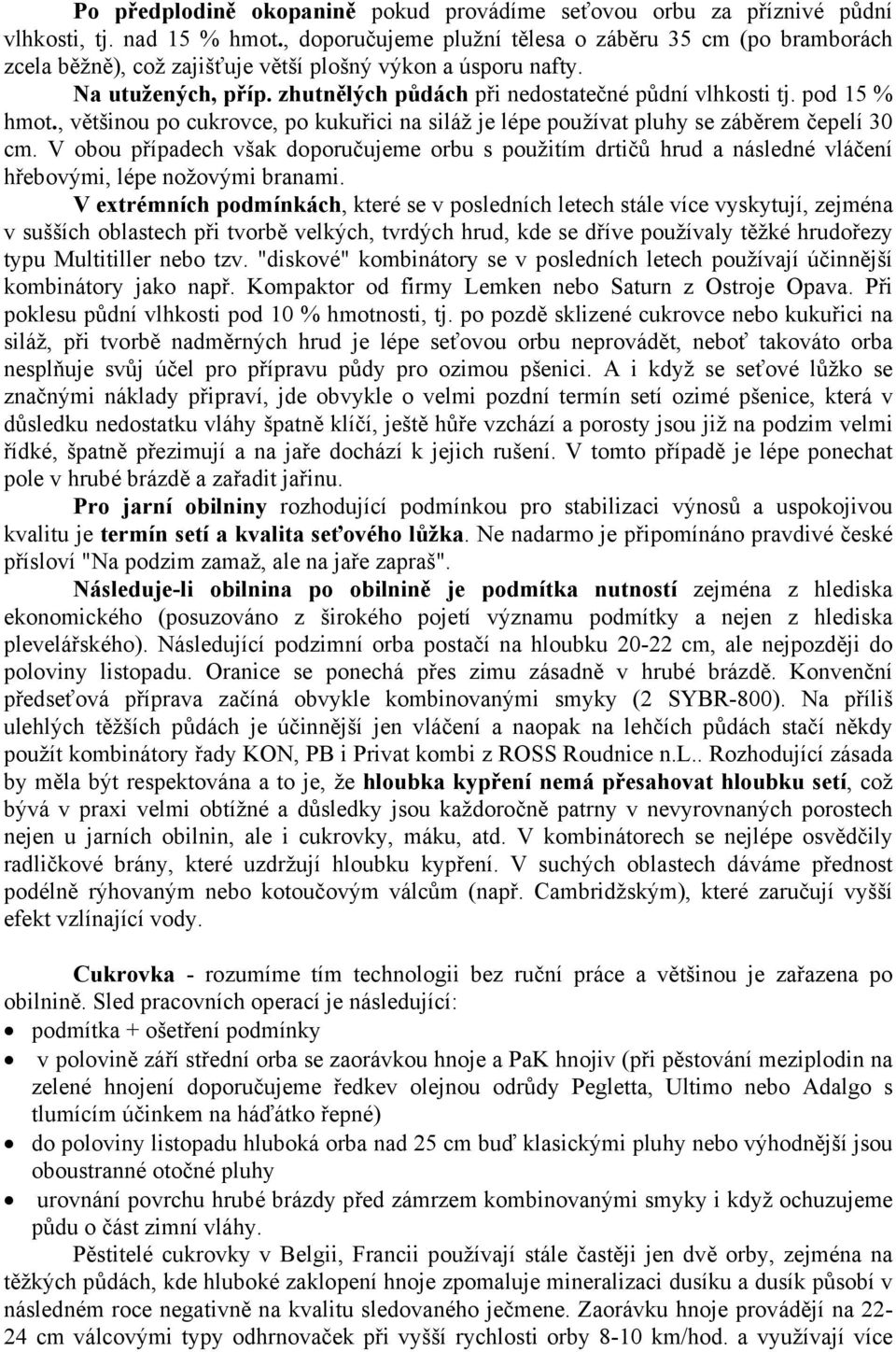 pod 15 % hmot., většinou po cukrovce, po kukuřici na siláž je lépe používat pluhy se záběrem čepelí 30 cm.