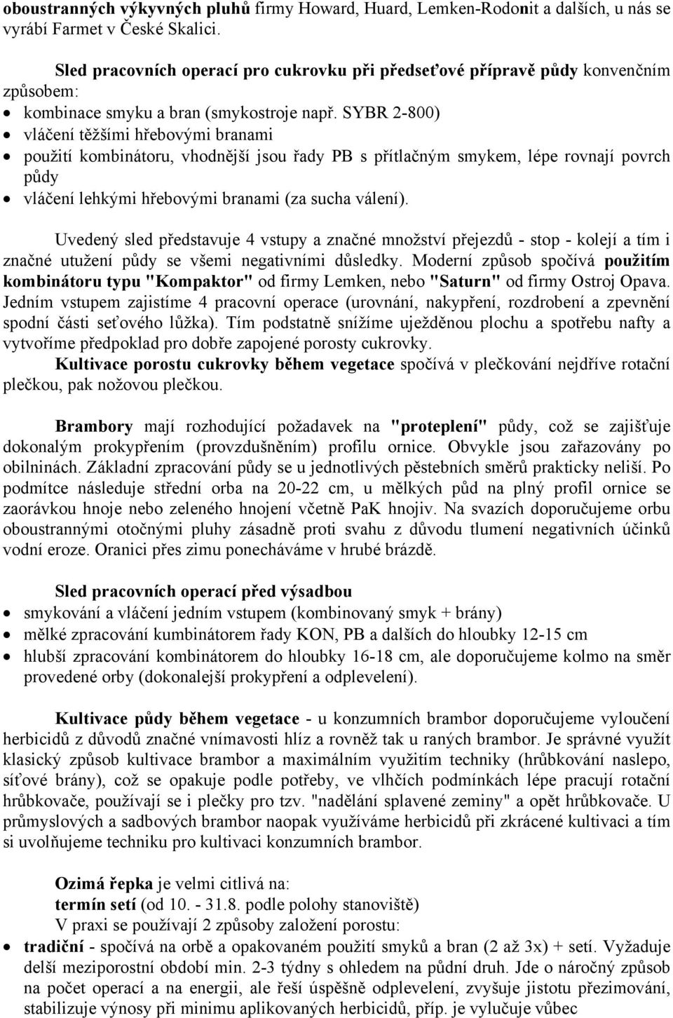 SYBR 2-800) vláčení těžšími hřebovými branami použití kombinátoru, vhodnější jsou řady PB s přítlačným smykem, lépe rovnají povrch půdy vláčení lehkými hřebovými branami (za sucha válení).