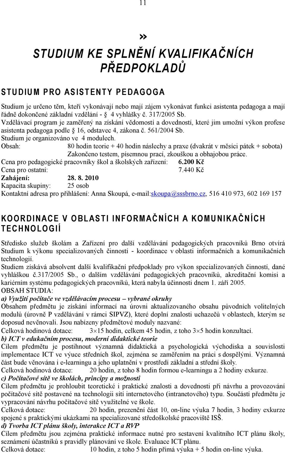 Vzdělávací program je zaměřený na získání vědomostí a dovedností, které jim umožní výkon profese asistenta pedagoga podle 16, odstavec 4, zákona č. 561/2004 Sb. Studium je organizováno ve 4 modulech.