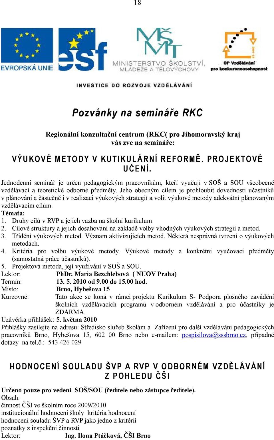 Jeho obecným cílem je prohloubit dovednosti účastníků v plánování a částečně i v realizaci výukových strategií a volit výukové metody adekvátní plánovaným vzdělávacím cílům. Témata: 1.