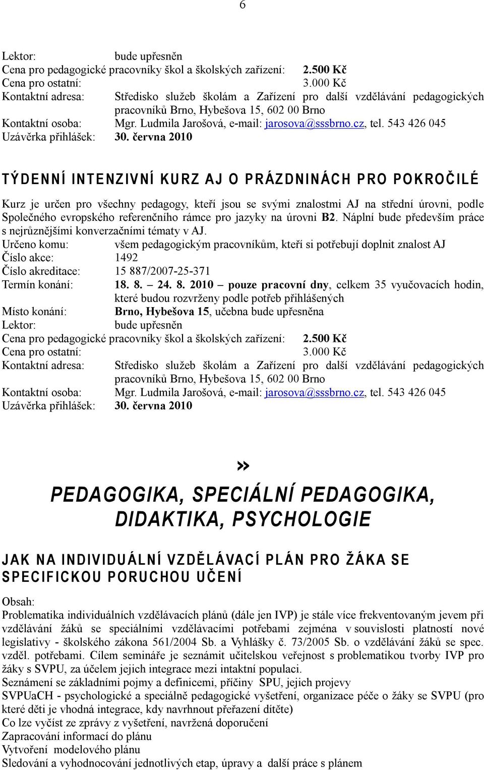 června 2010 T Ý D E N N Í I N T E N Z I V N Í K U R Z A J O P R Á Z D N I N Á C H P R O P O K R O Č I L É Kurz je určen pro všechny pedagogy, kteří jsou se svými znalostmi AJ na střední úrovni, podle