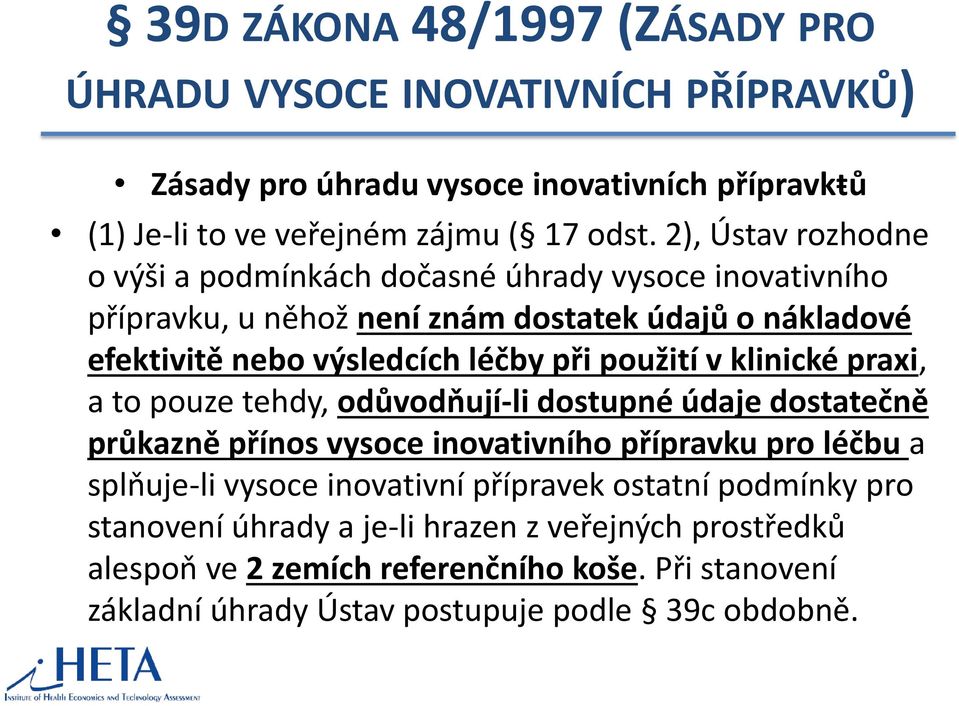 použití v klinické praxi, a to pouze tehdy, odůvodňují-li dostupné údaje dostatečně průkazně přínos vysoce inovativního přípravku pro léčbu a splňuje-li vysoce inovativní