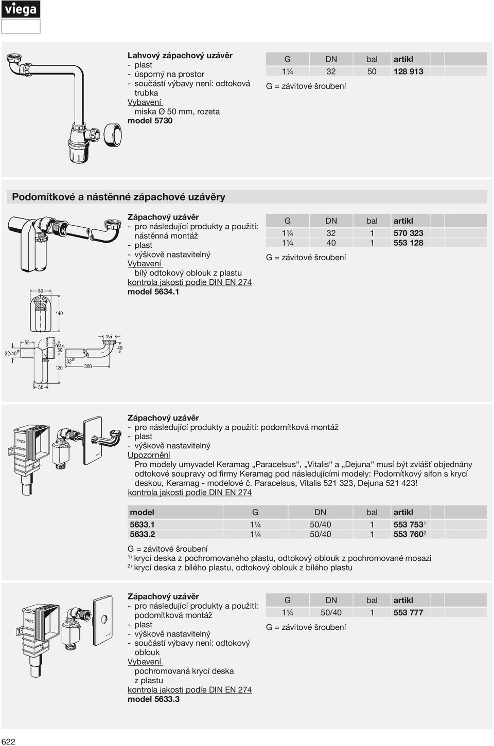 1 1¼ 32 1 570 323 1¼ 40 1 553 128 Zápachový uzávěr pro následující produkty a použití: podomítková montáž výškově nastavitelný Upozornění Pro modely umyvadel Keramag Paracelsus, Vitalis a Dejuna musí