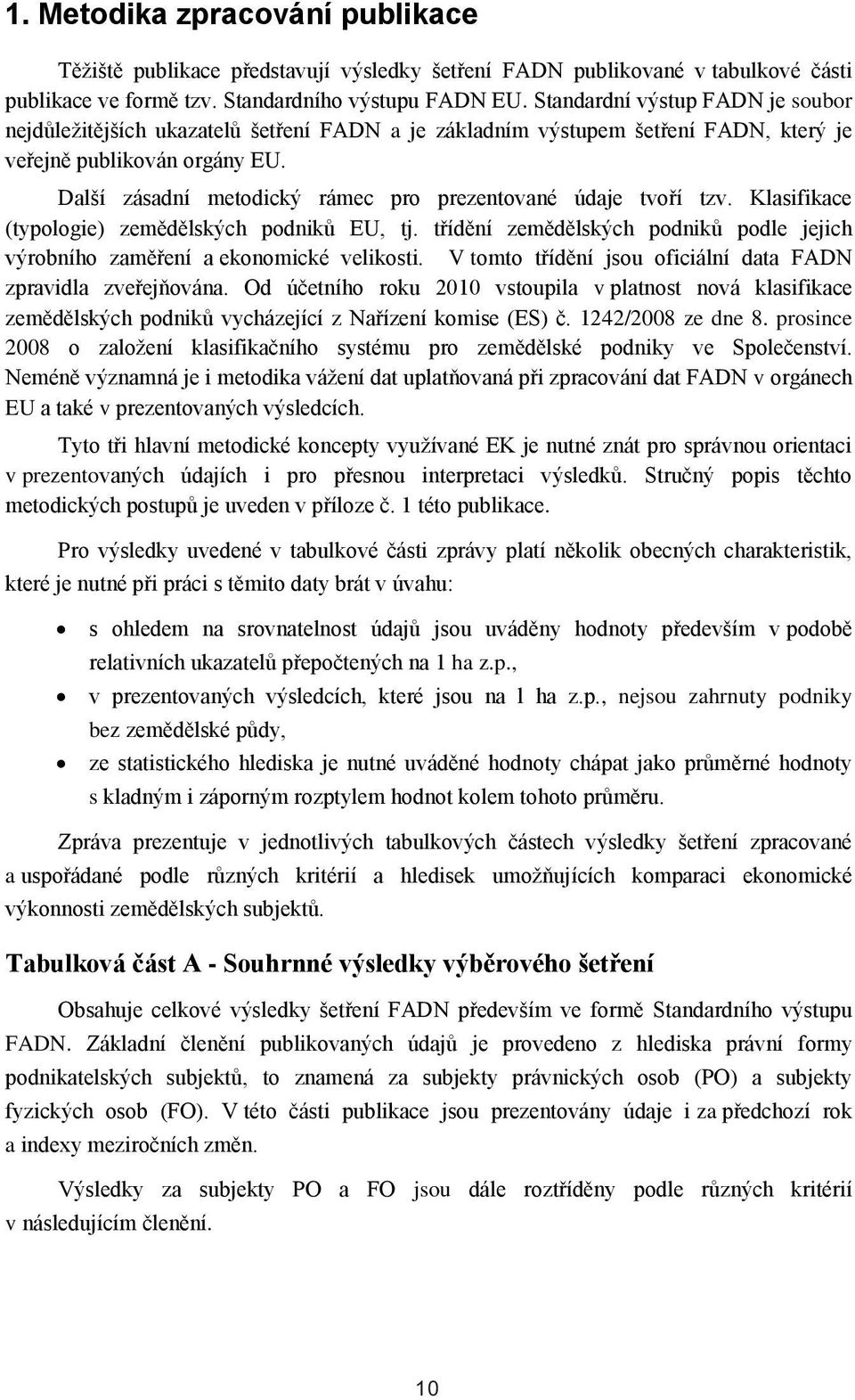 Další zásadní metodický rámec pro prezentované údaje tvoří tzv. Klasifikace (typologie) zemědělských podniků EU, tj.