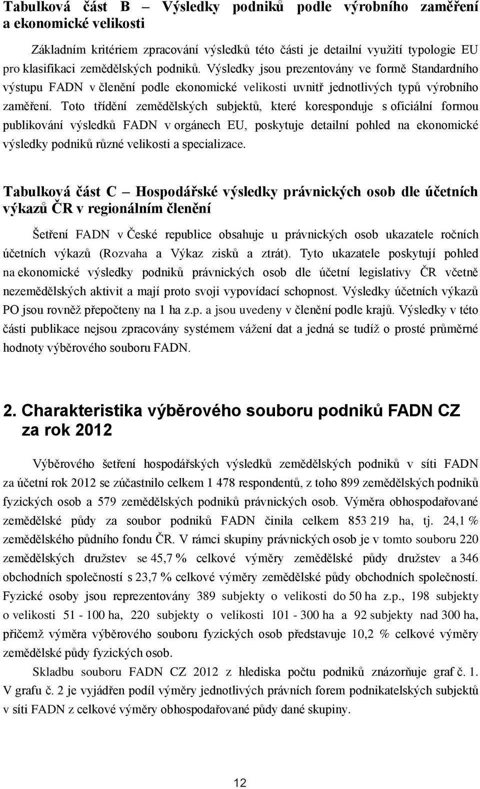 Toto třídění zemědělských subjektů, které koresponduje s oficiální formou publikování výsledků FADN v orgánech EU, poskytuje detailní pohled na ekonomické výsledky podniků různé velikosti a