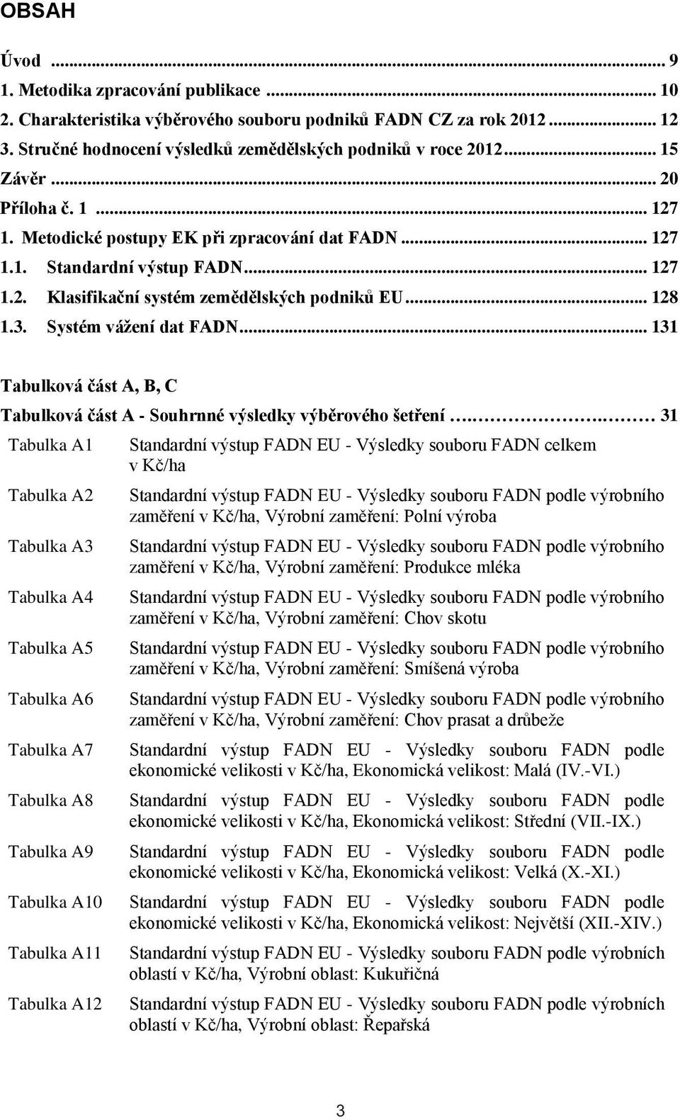 .. 131 Tabulková část A, B, C Tabulková část A - Souhrnné výsledky výběrového šetření.