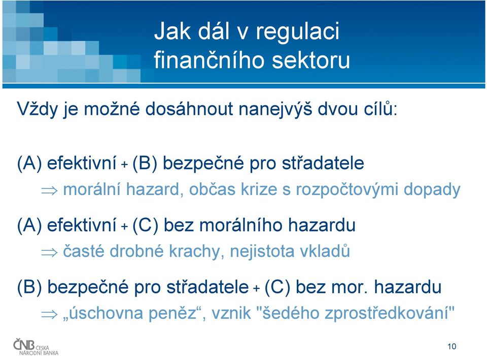 (C) bez morálního hazardu časté drobné krachy, nejistota vkladů (B) bezpečné