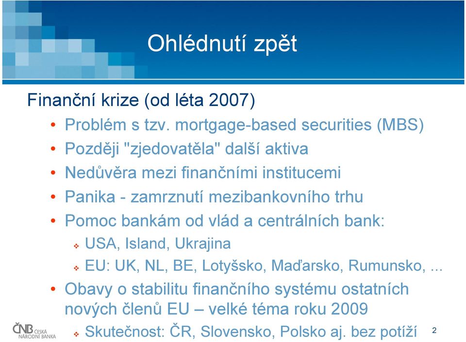 zamrznutí mezibankovního trhu Pomoc bankám od vlád a centrálních bank: USA, Island, Ukrajina EU: UK, NL, BE,