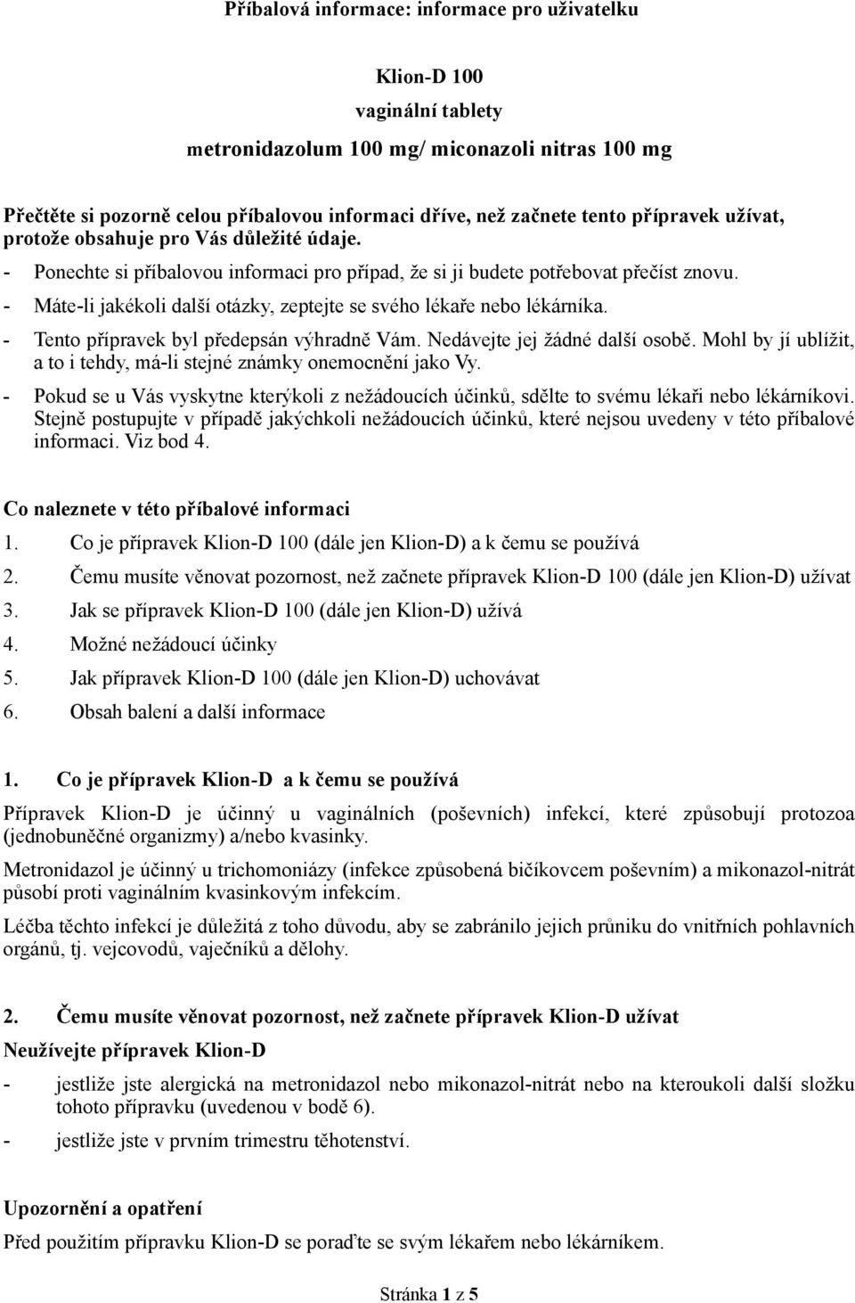 - Máte-li jakékoli další otázky, zeptejte se svého lékaře nebo lékárníka. - Tento přípravek byl předepsán výhradně Vám. Nedávejte jej žádné další osobě.