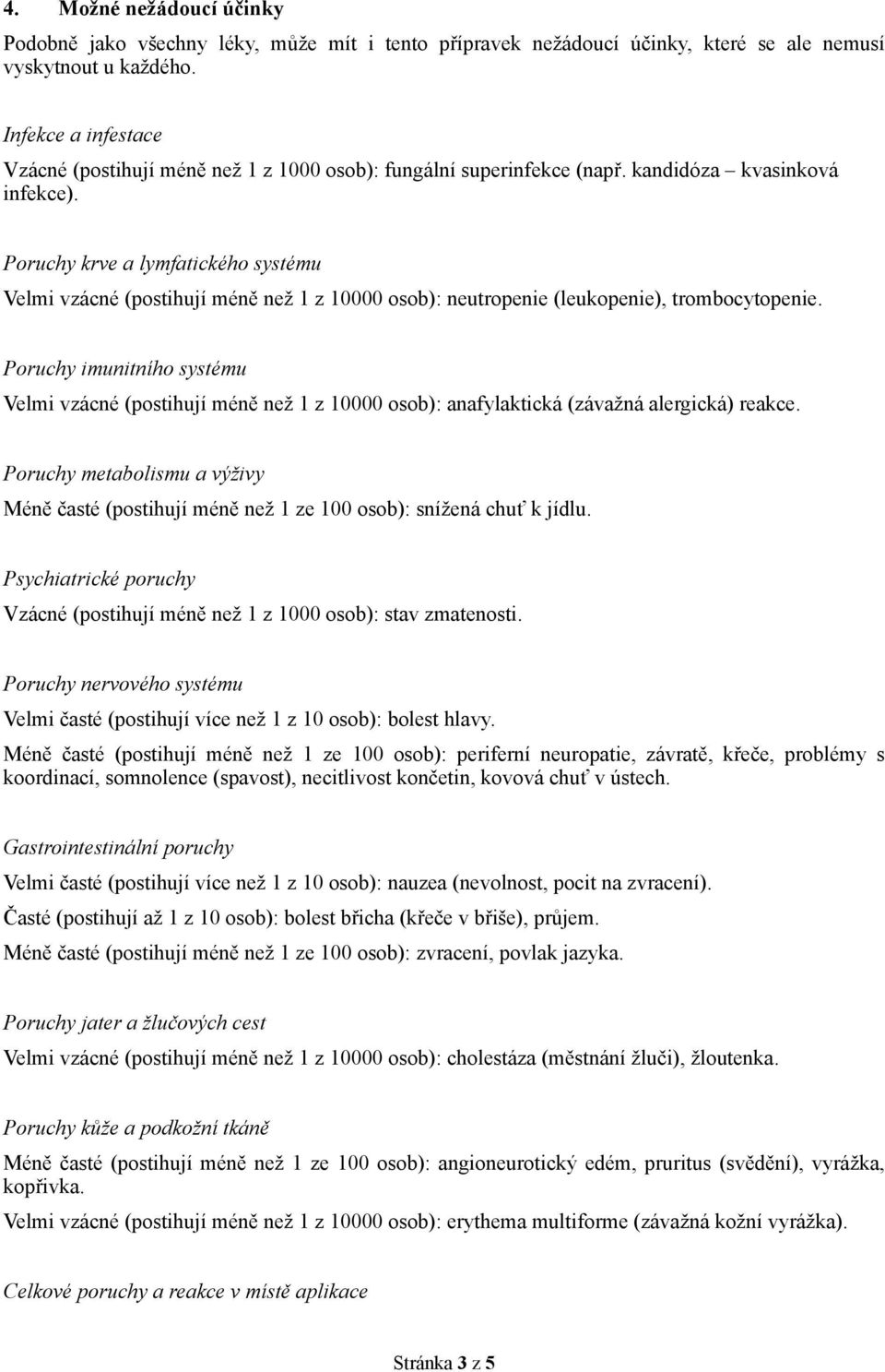 Poruchy krve a lymfatického systému Velmi vzácné (postihují méně než 1 z 10000 osob): neutropenie (leukopenie), trombocytopenie.