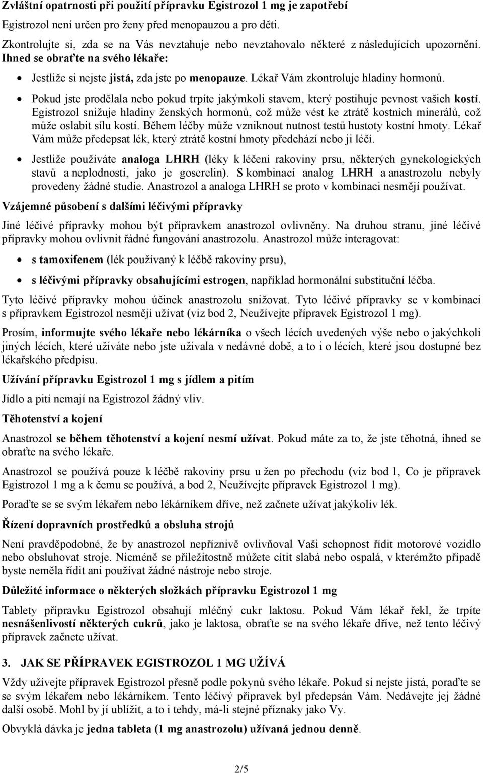 Lékař Vám zkontroluje hladiny hormonů. Pokud jste prodělala nebo pokud trpíte jakýmkoli stavem, který postihuje pevnost vašich kostí.