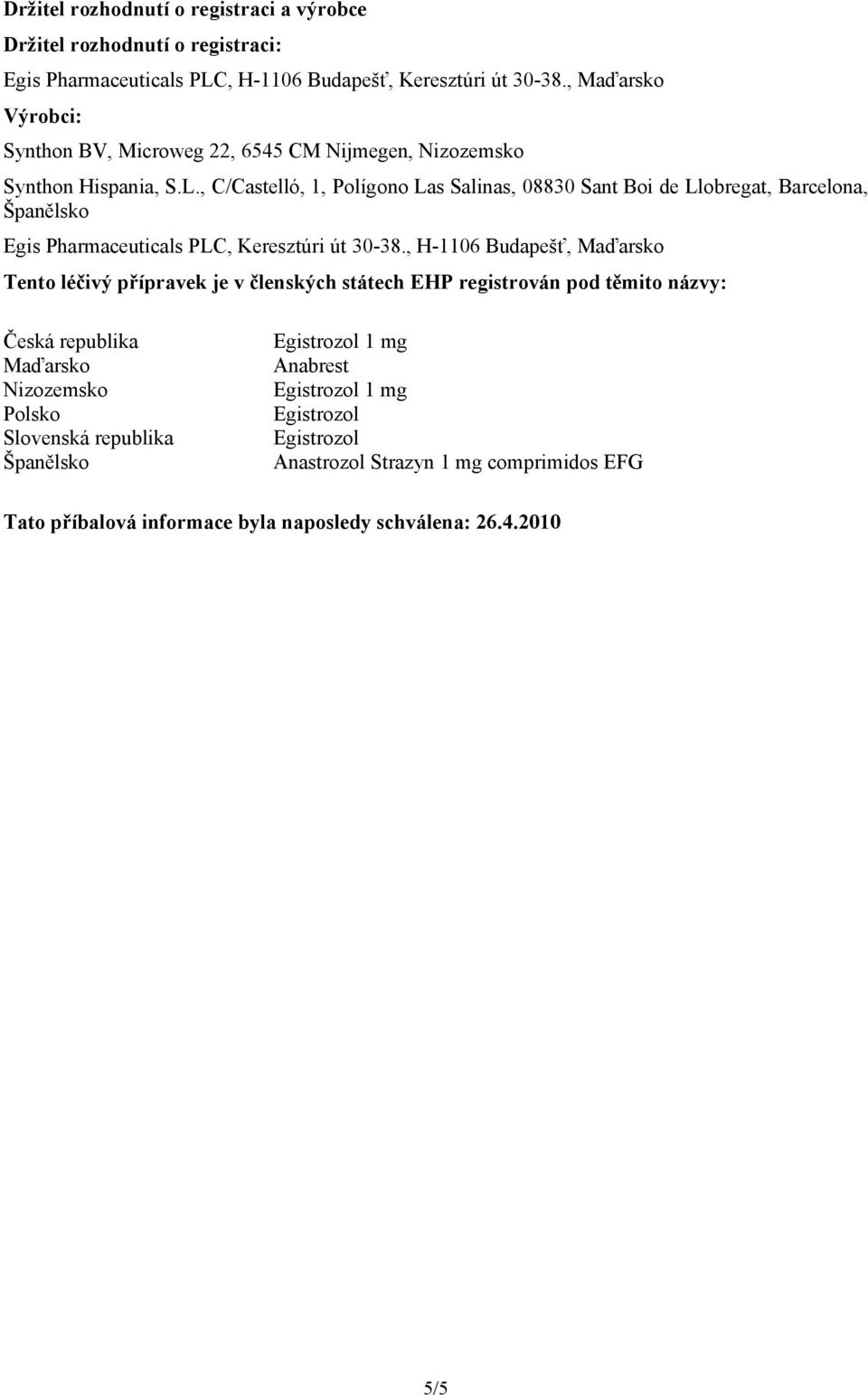 , C/Castelló, 1, Polígono Las Salinas, 08830 Sant Boi de Llobregat, Barcelona, Španělsko Egis Pharmaceuticals PLC, Keresztúri út 30-38.