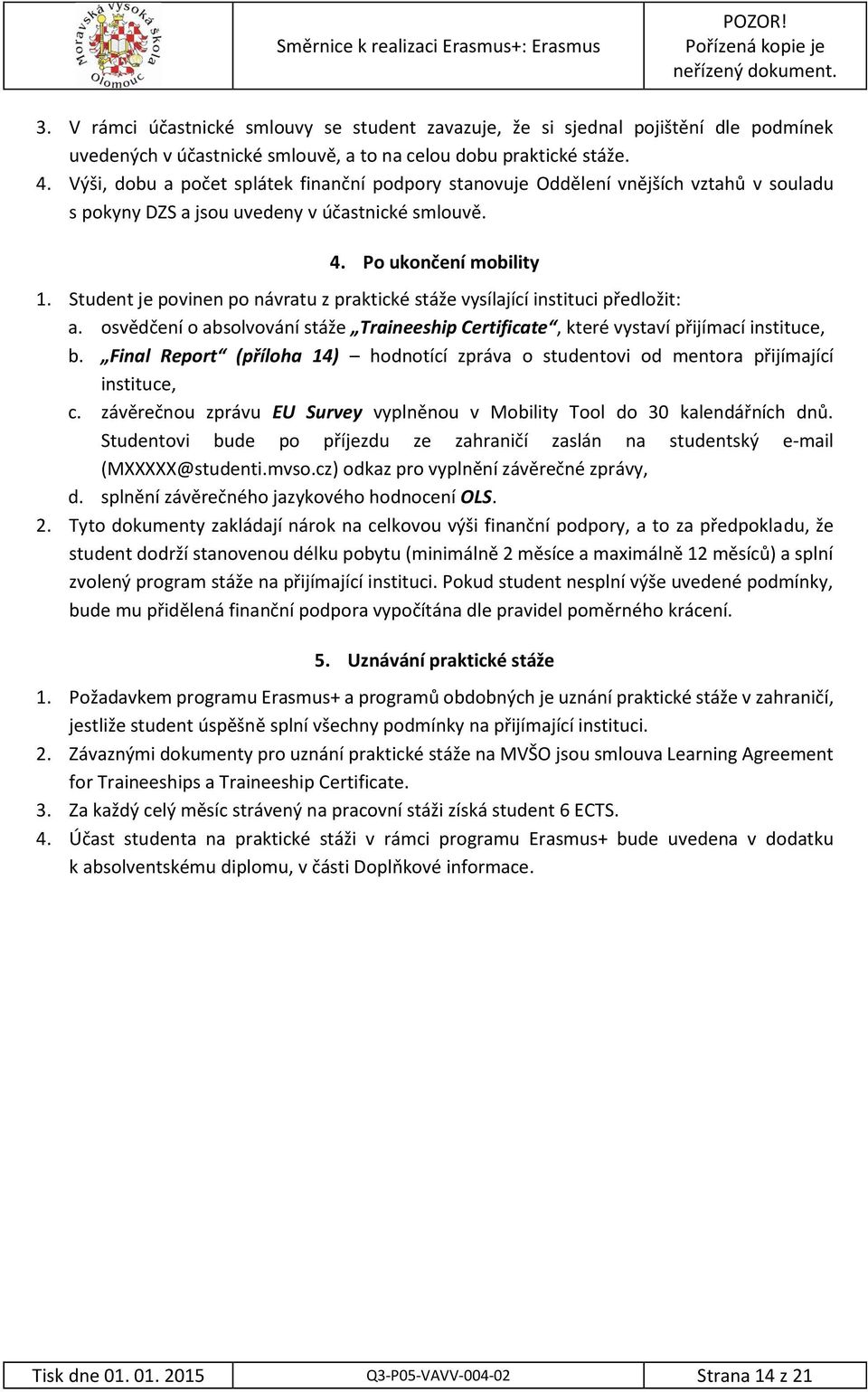 Výši, dobu a počet splátek finanční podpory stanovuje Oddělení vnějších vztahů v souladu s pokyny DZS a jsou uvedeny v účastnické smlouvě. 4. Po ukončení mobility 1.