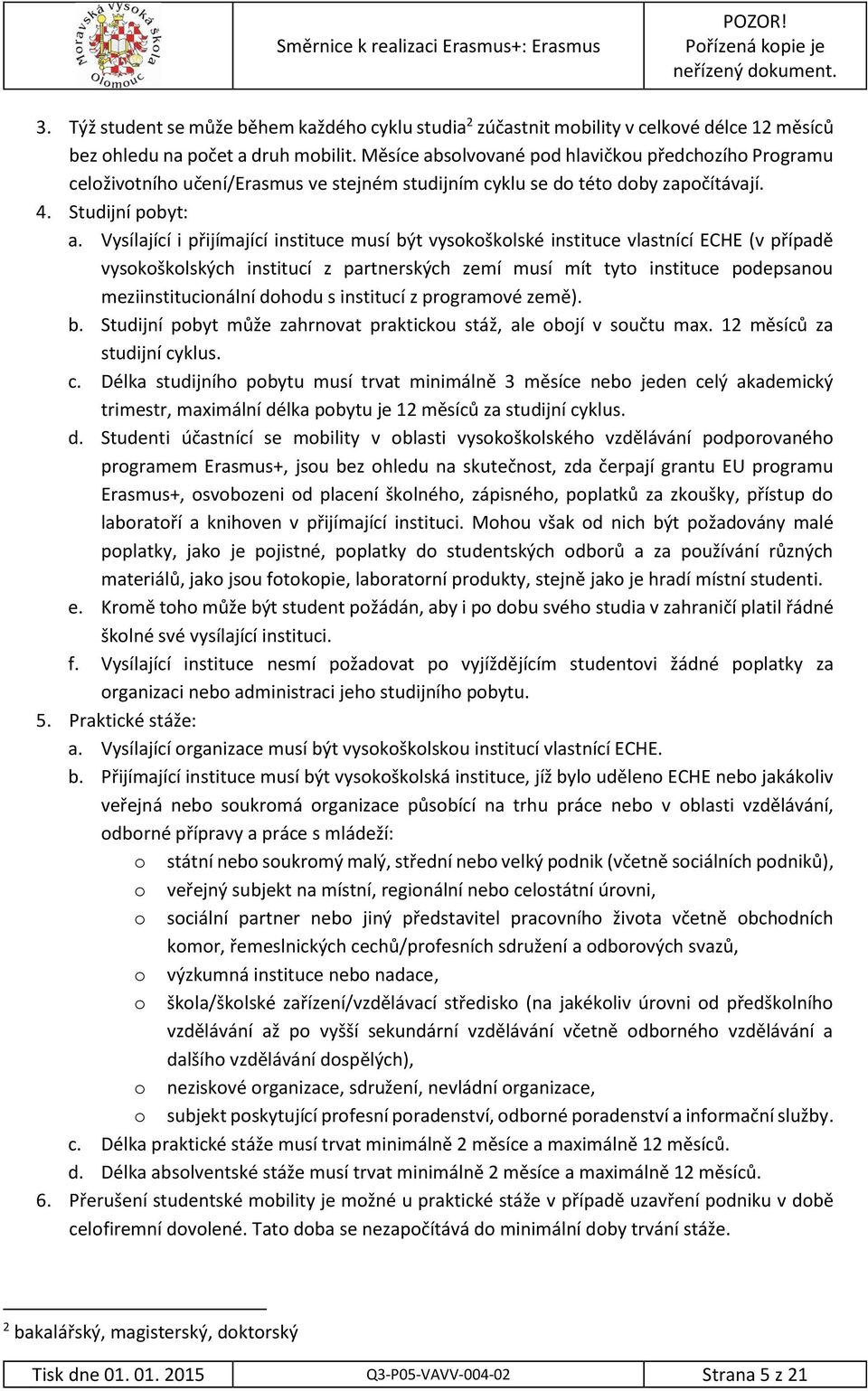 Měsíce absolvované pod hlavičkou předchozího Programu celoživotního učení/erasmus ve stejném studijním cyklu se do této doby započítávají. 4. Studijní pobyt: a.