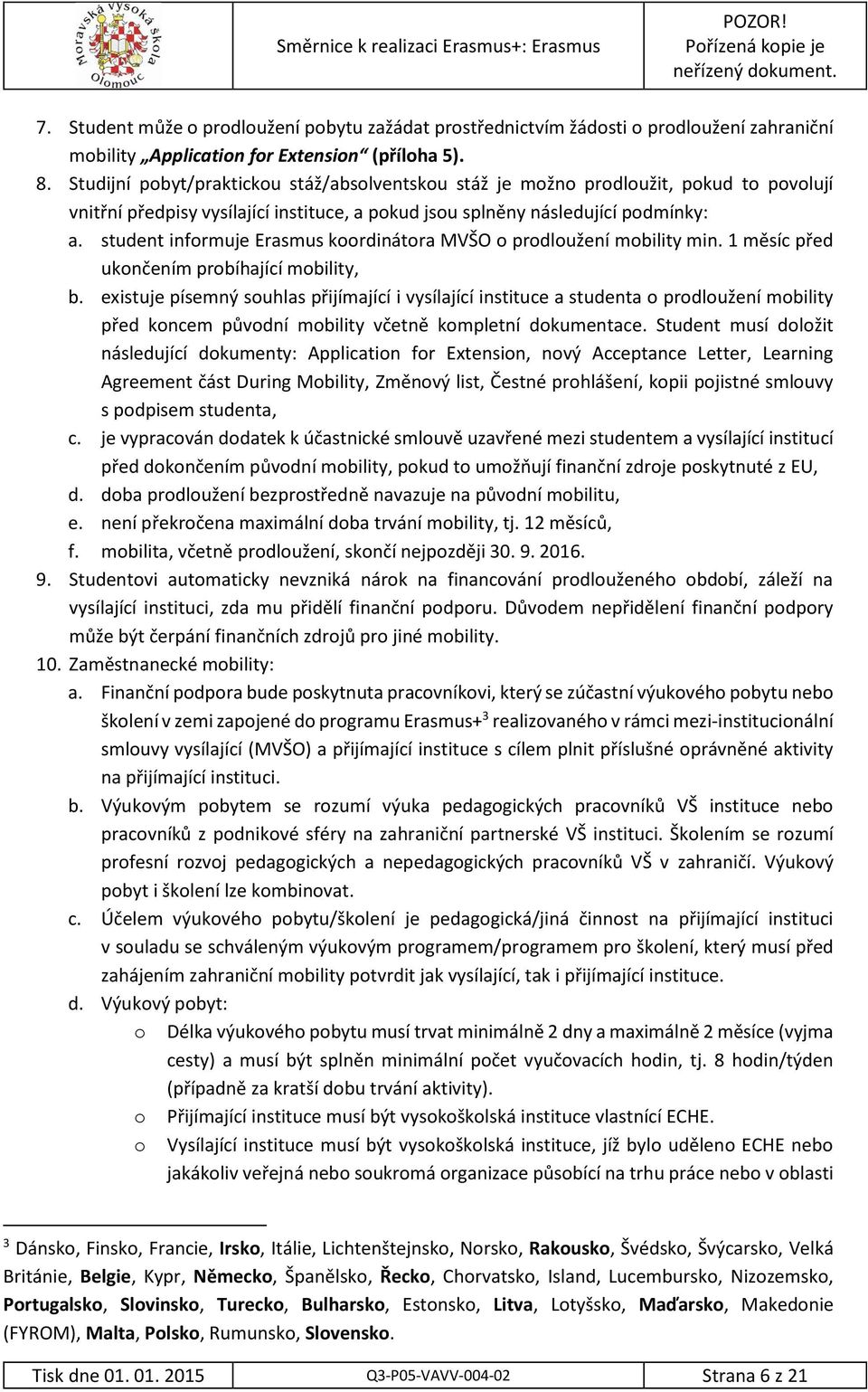 Studijní pobyt/praktickou stáž/absolventskou stáž je možno prodloužit, pokud to povolují vnitřní předpisy vysílající instituce, a pokud jsou splněny následující podmínky: a.